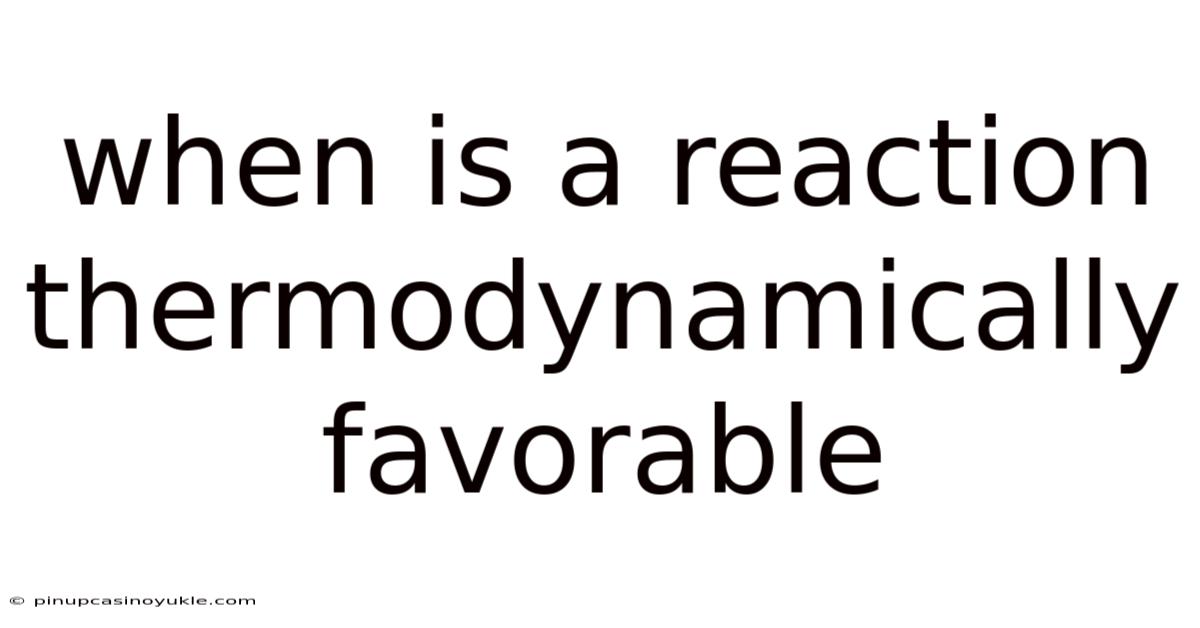 When Is A Reaction Thermodynamically Favorable