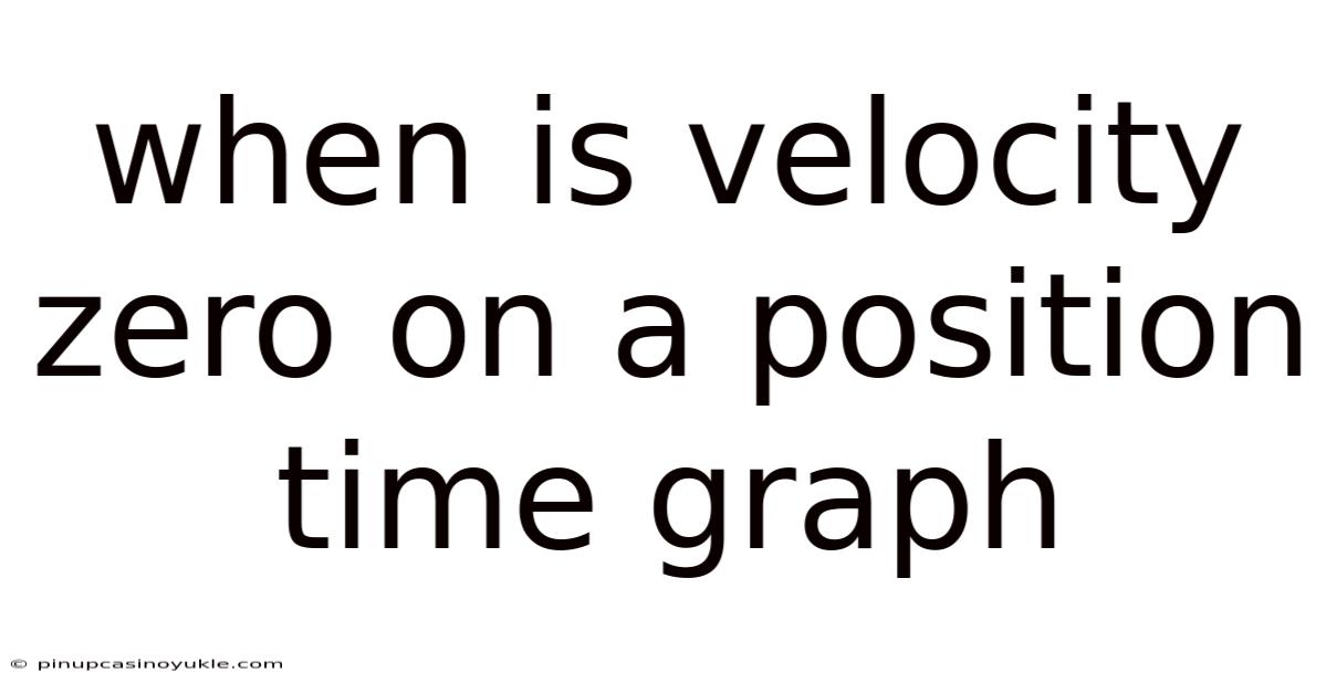 When Is Velocity Zero On A Position Time Graph