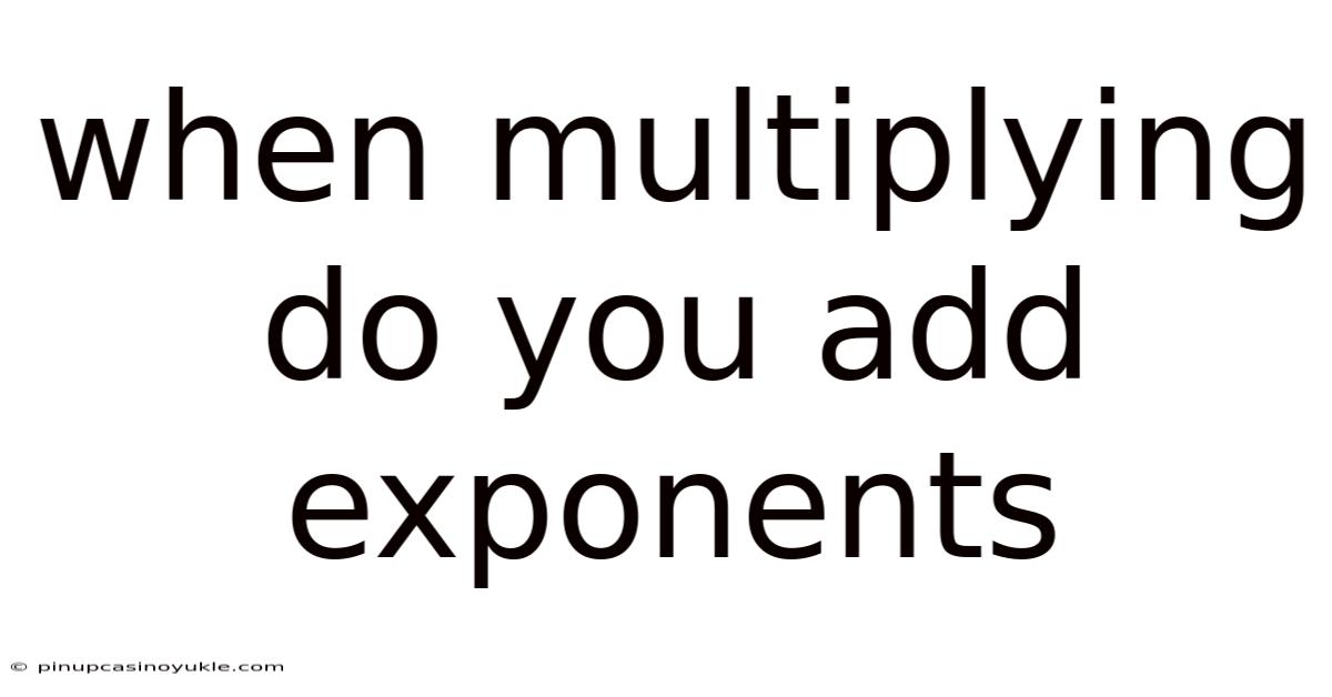 When Multiplying Do You Add Exponents