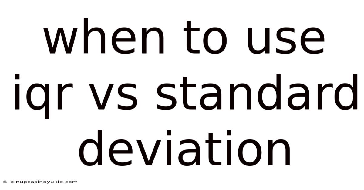 When To Use Iqr Vs Standard Deviation