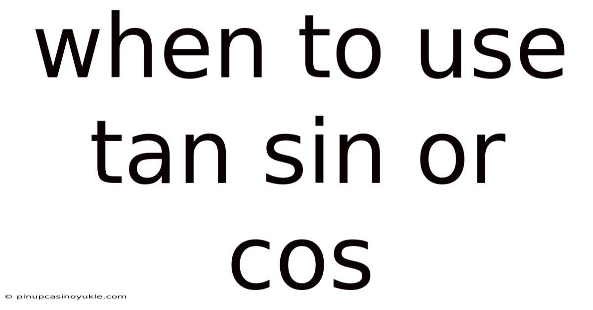 When To Use Tan Sin Or Cos