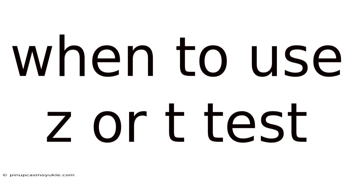 When To Use Z Or T Test