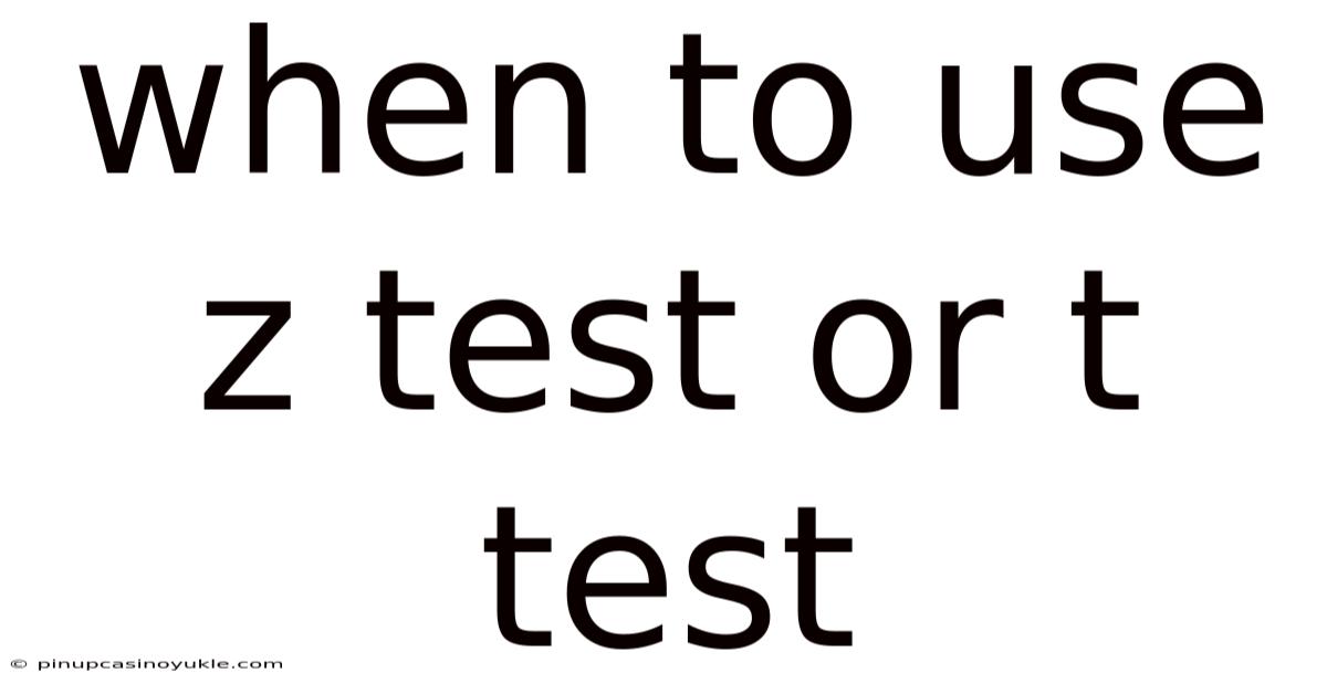 When To Use Z Test Or T Test