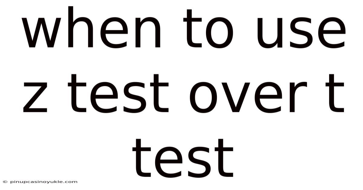 When To Use Z Test Over T Test