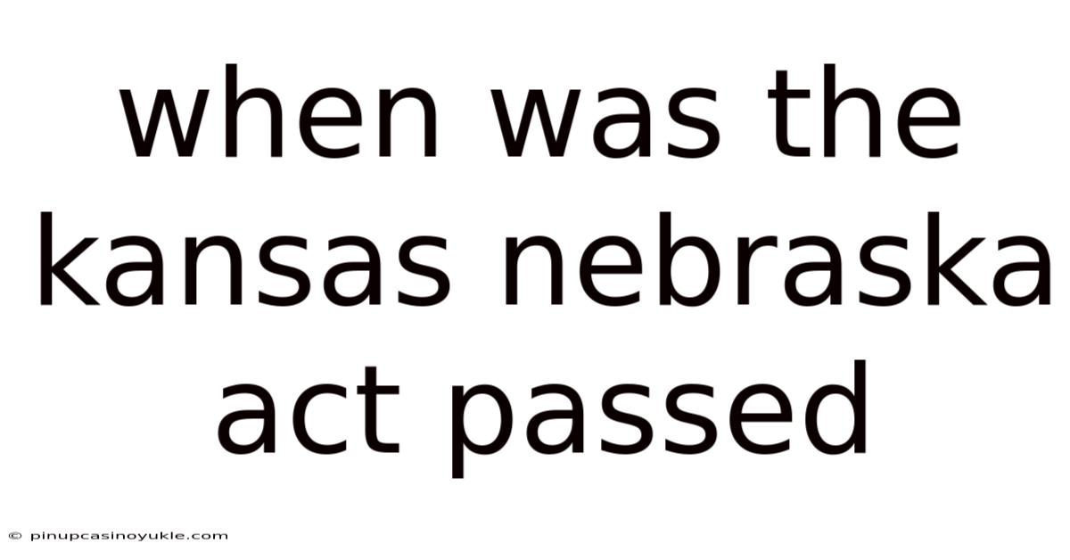 When Was The Kansas Nebraska Act Passed