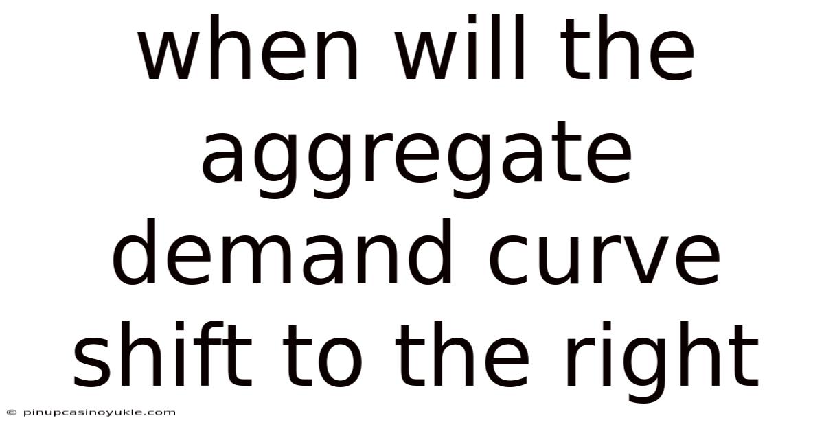 When Will The Aggregate Demand Curve Shift To The Right
