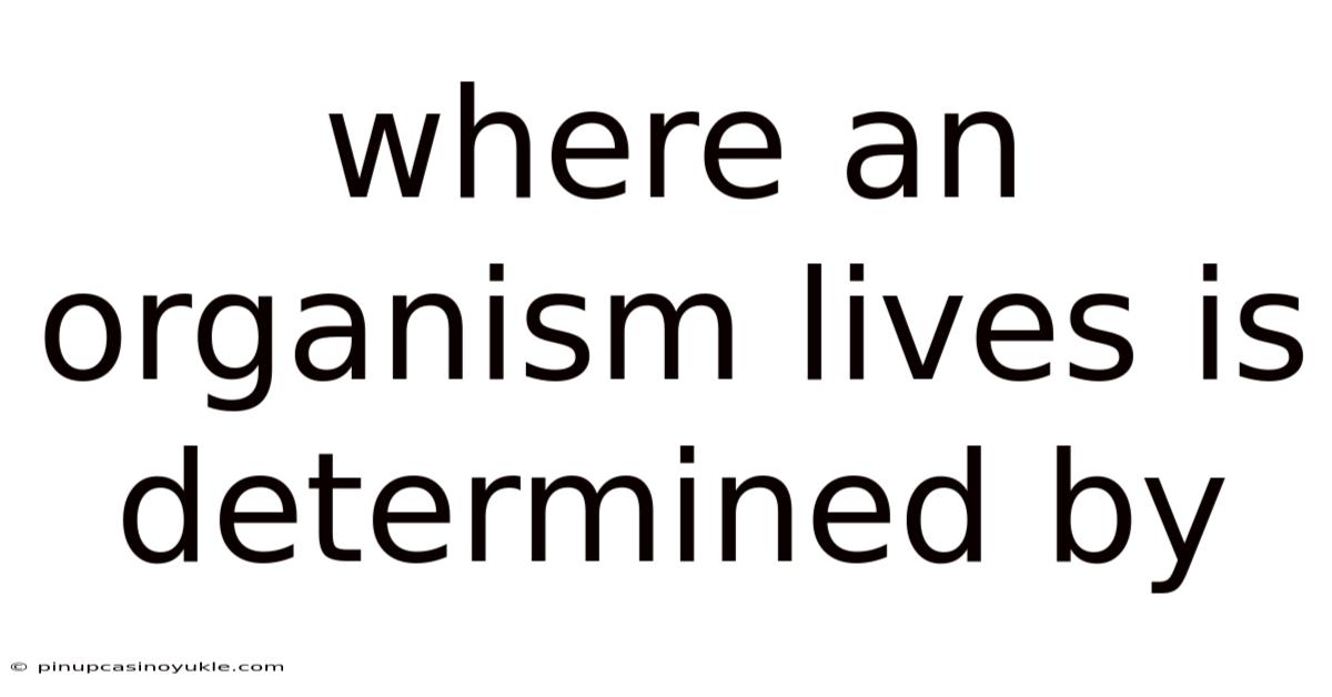 Where An Organism Lives Is Determined By