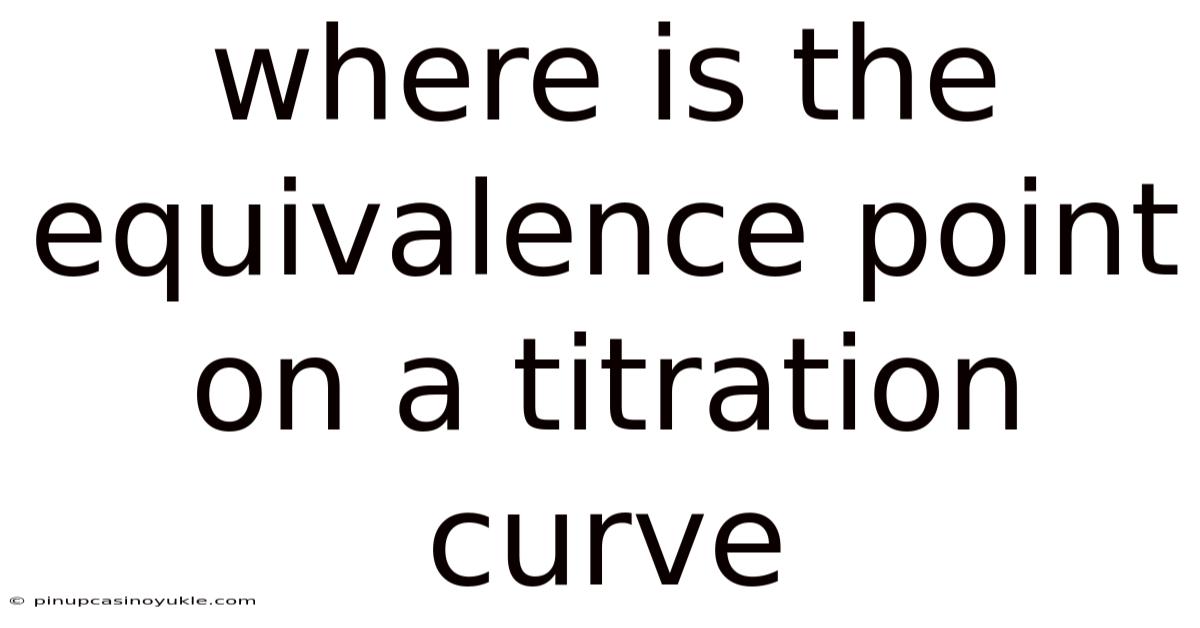 Where Is The Equivalence Point On A Titration Curve