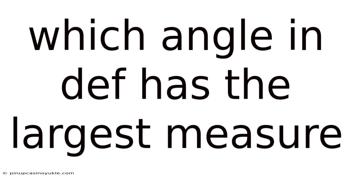 Which Angle In Def Has The Largest Measure