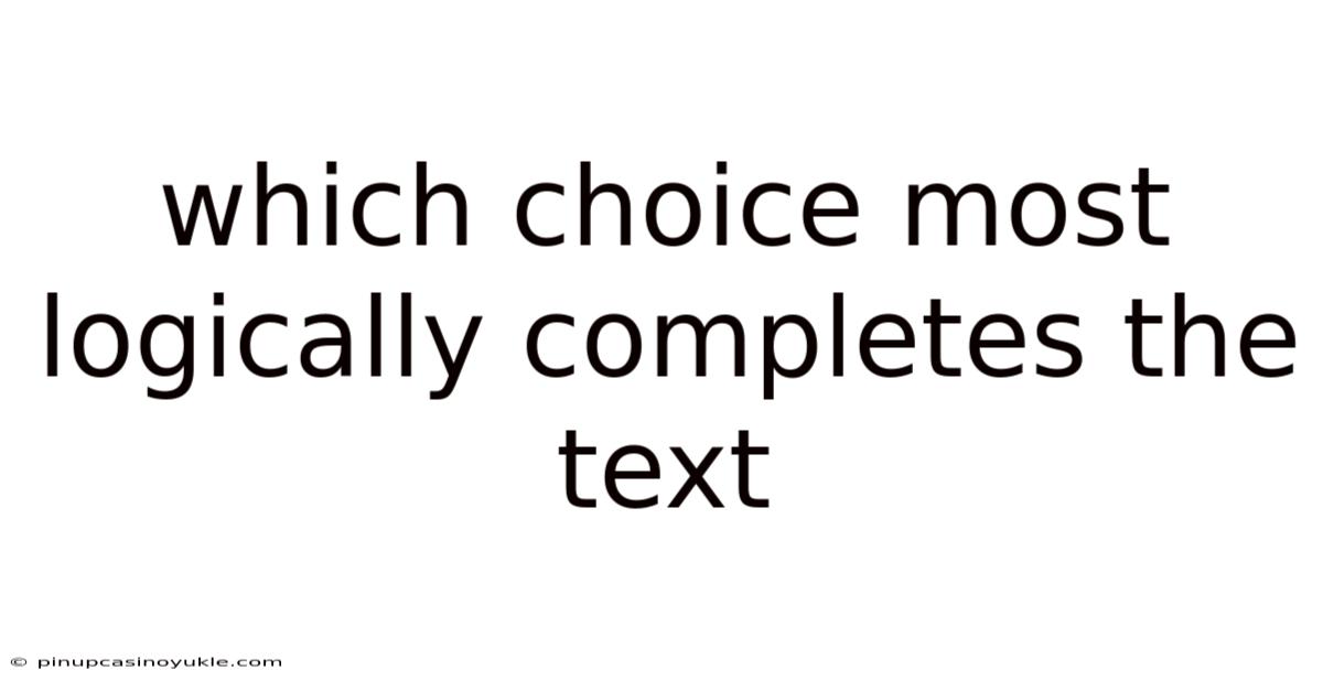 Which Choice Most Logically Completes The Text