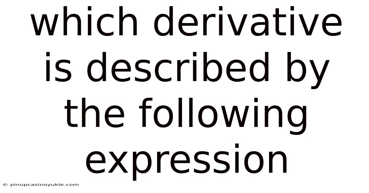 Which Derivative Is Described By The Following Expression