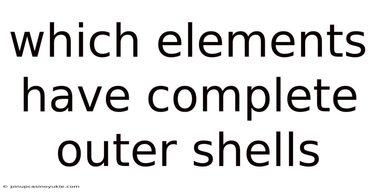 Which Elements Have Complete Outer Shells