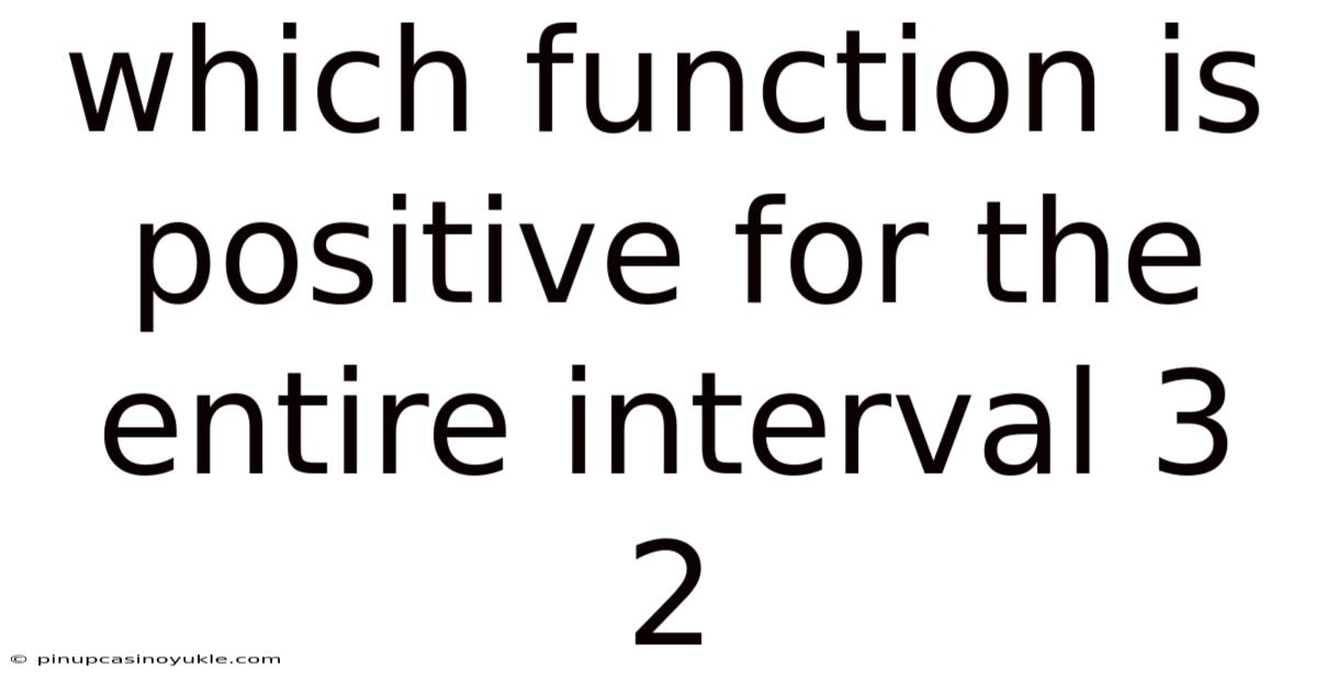 Which Function Is Positive For The Entire Interval 3 2