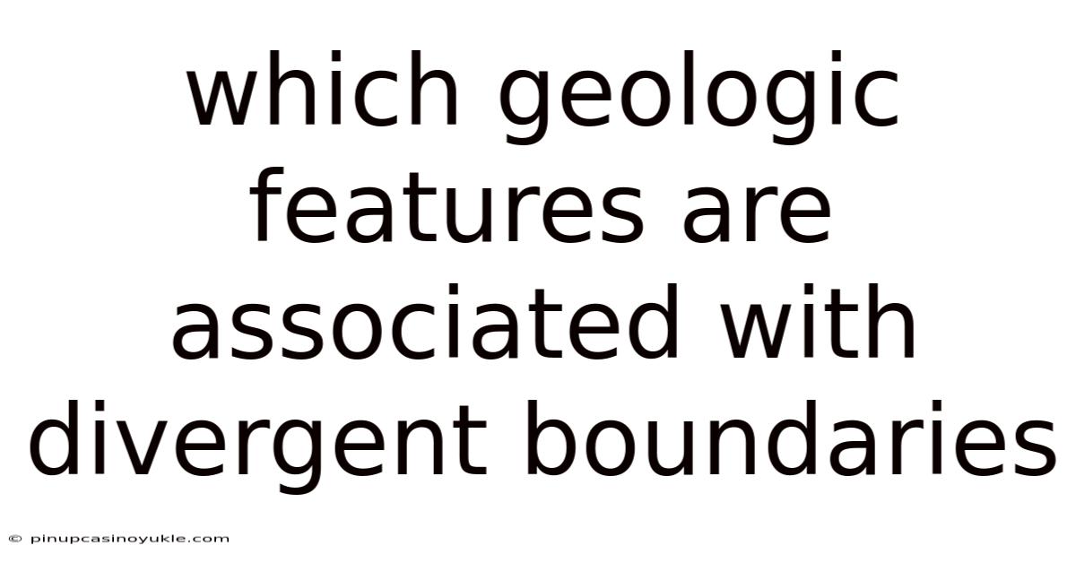Which Geologic Features Are Associated With Divergent Boundaries