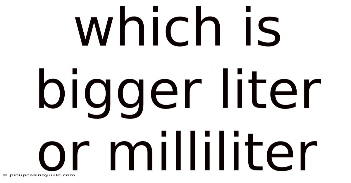 Which Is Bigger Liter Or Milliliter