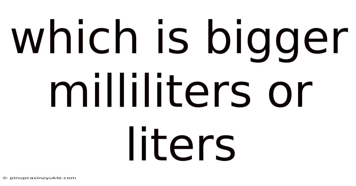 Which Is Bigger Milliliters Or Liters