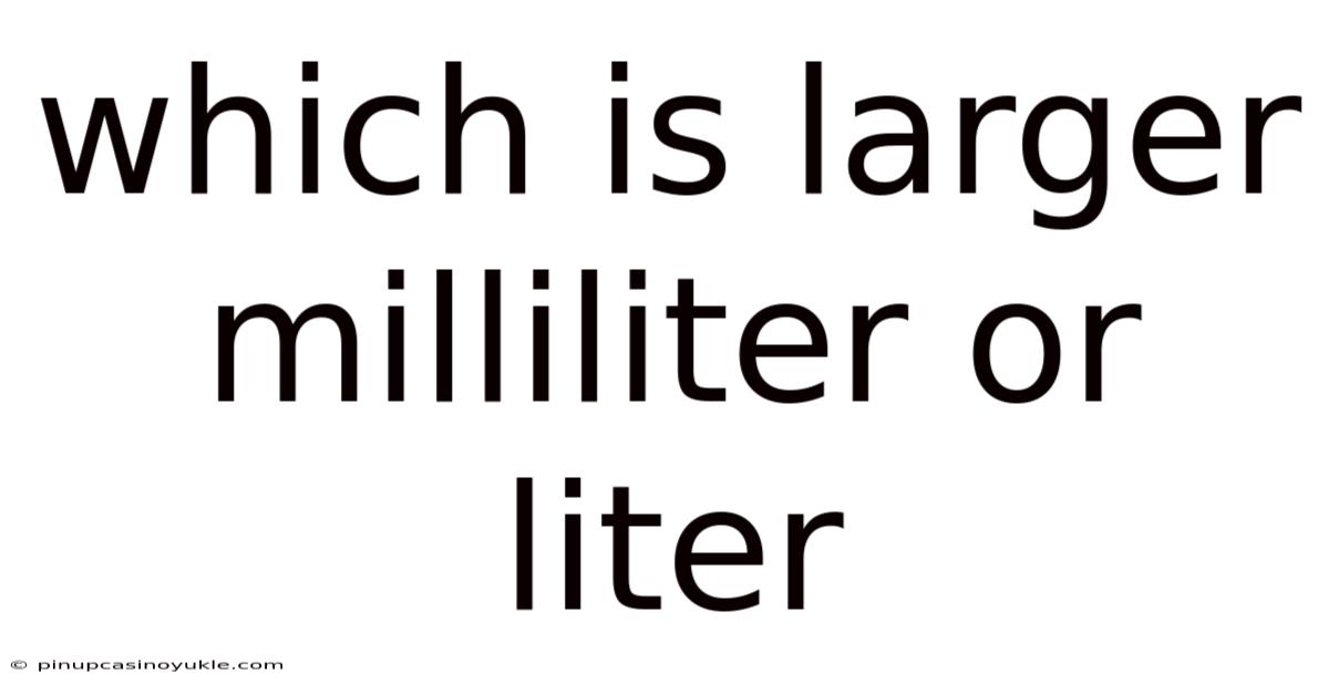 Which Is Larger Milliliter Or Liter