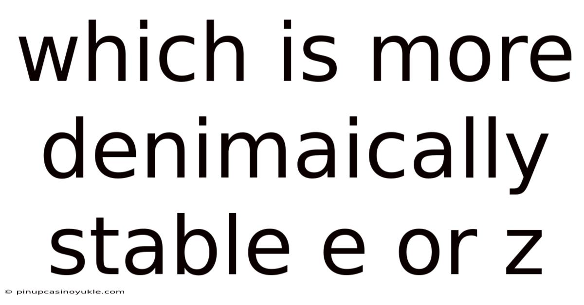 Which Is More Denimaically Stable E Or Z