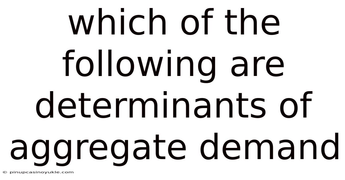 Which Of The Following Are Determinants Of Aggregate Demand