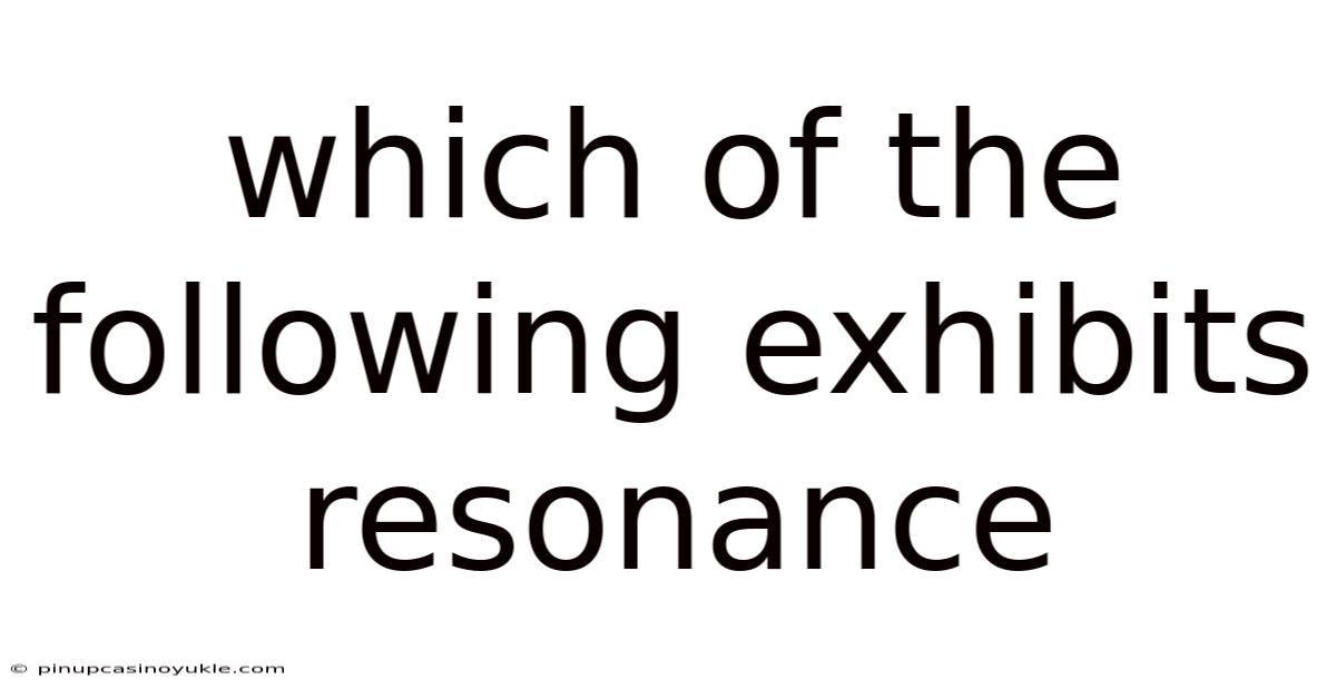 Which Of The Following Exhibits Resonance