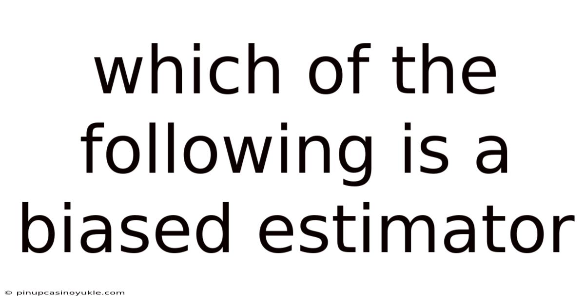 Which Of The Following Is A Biased Estimator