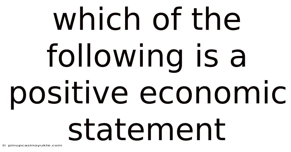 Which Of The Following Is A Positive Economic Statement