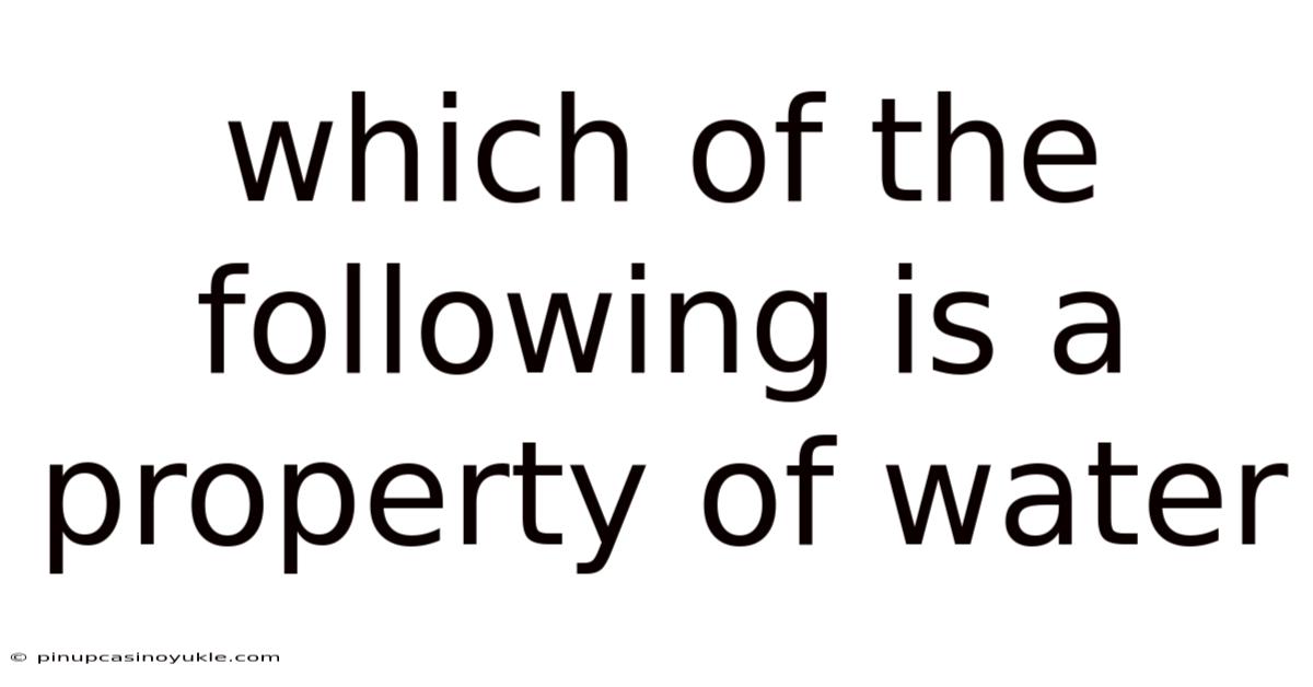 Which Of The Following Is A Property Of Water