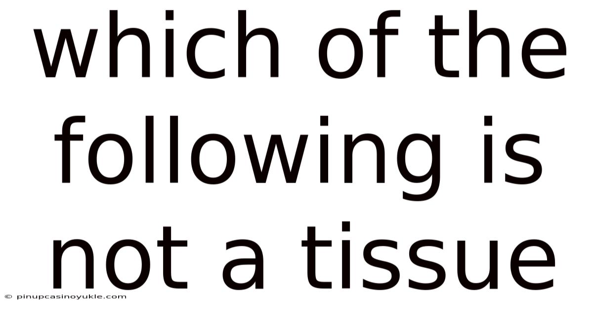 Which Of The Following Is Not A Tissue