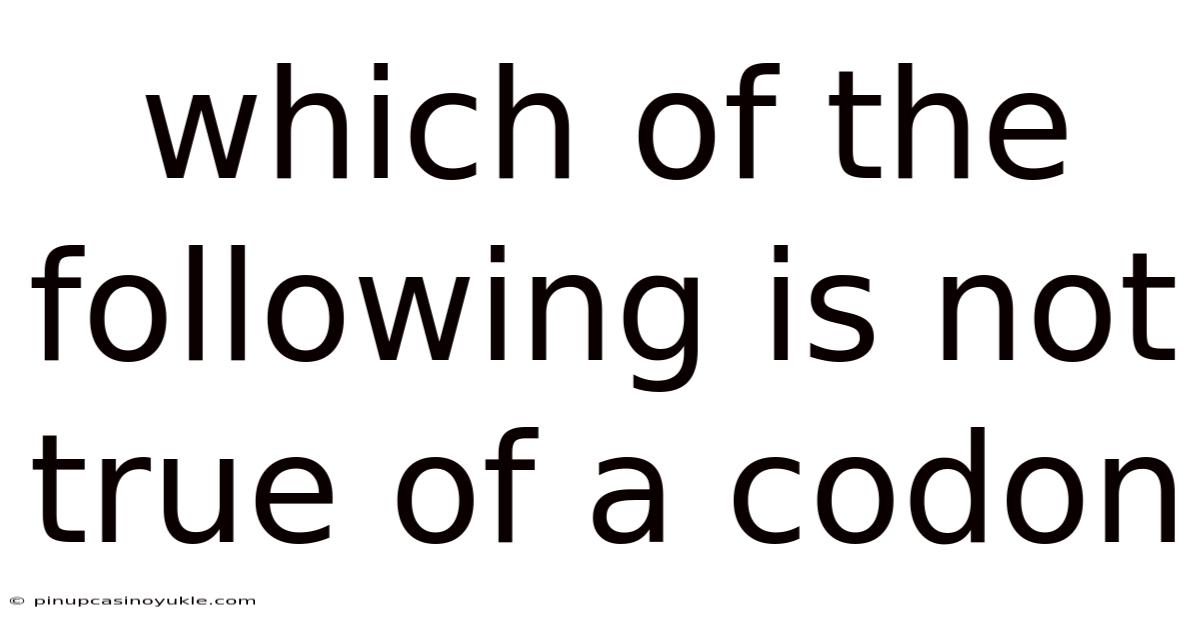Which Of The Following Is Not True Of A Codon
