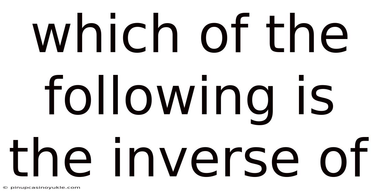Which Of The Following Is The Inverse Of