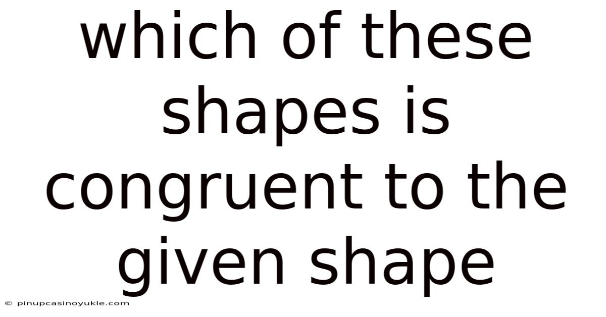 Which Of These Shapes Is Congruent To The Given Shape