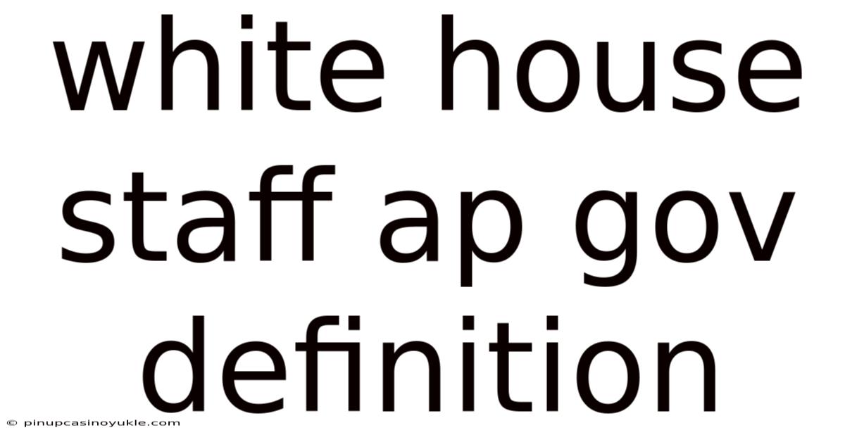White House Staff Ap Gov Definition