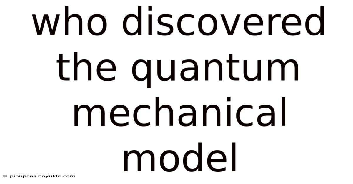 Who Discovered The Quantum Mechanical Model