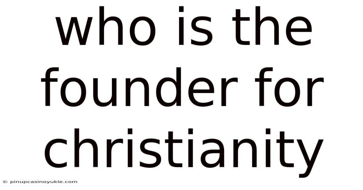Who Is The Founder For Christianity