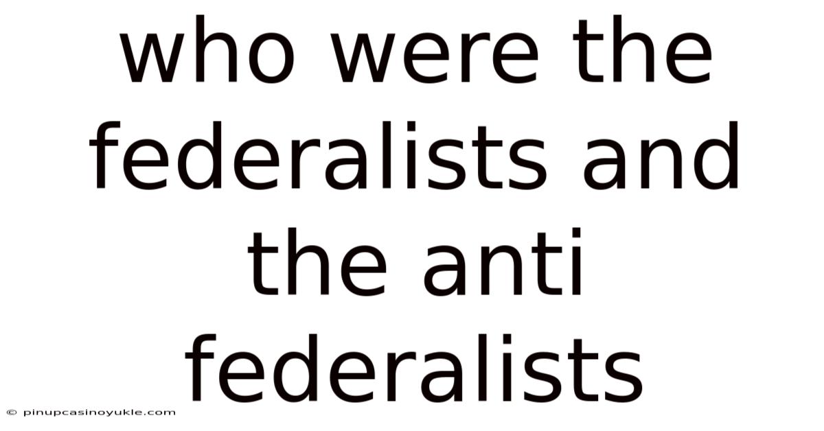 Who Were The Federalists And The Anti Federalists