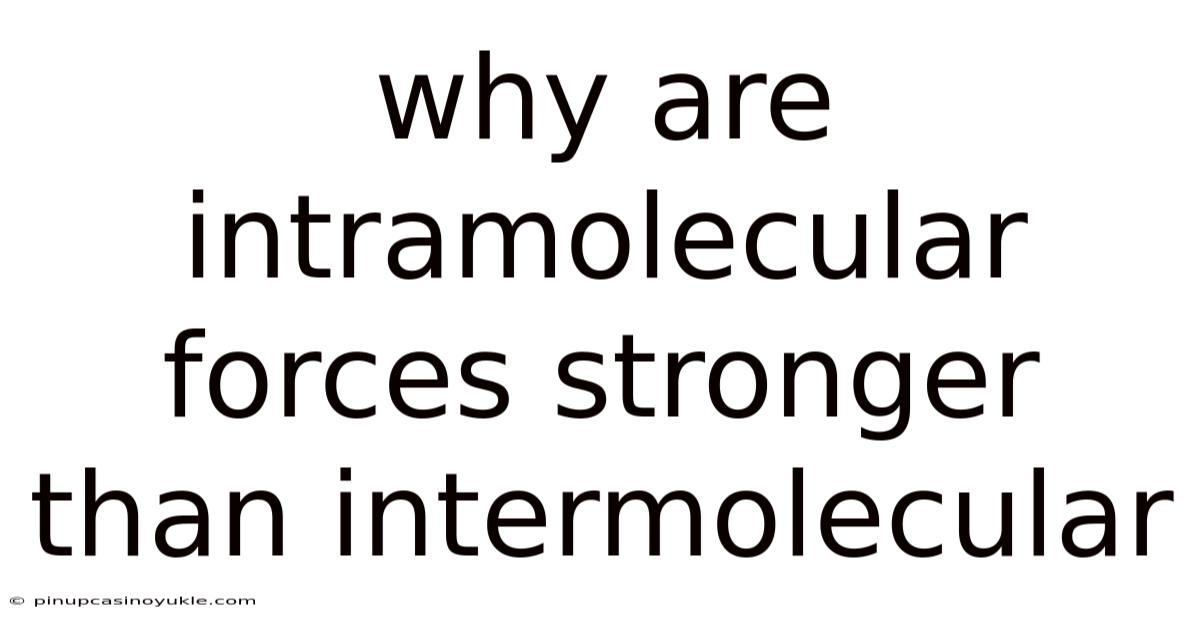 Why Are Intramolecular Forces Stronger Than Intermolecular