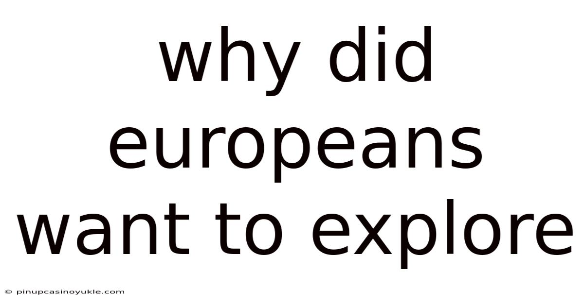Why Did Europeans Want To Explore