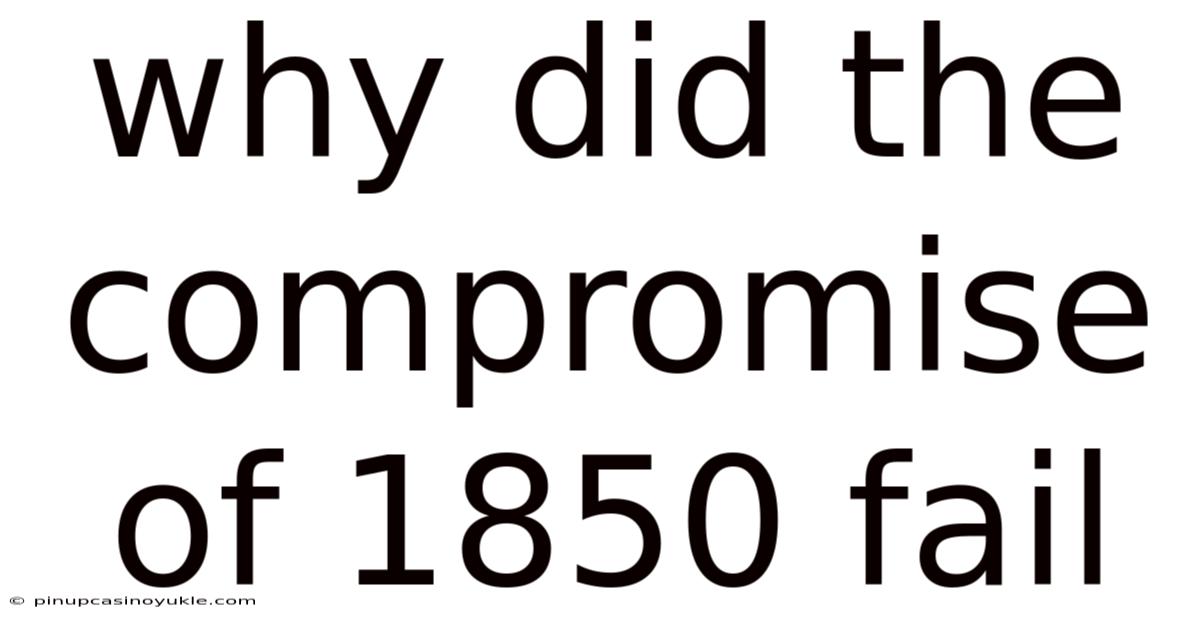 Why Did The Compromise Of 1850 Fail