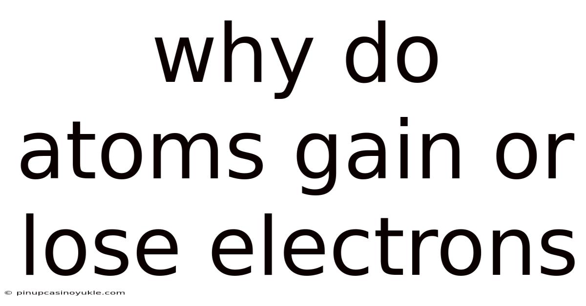 Why Do Atoms Gain Or Lose Electrons