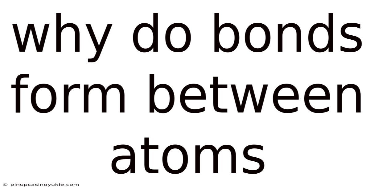 Why Do Bonds Form Between Atoms