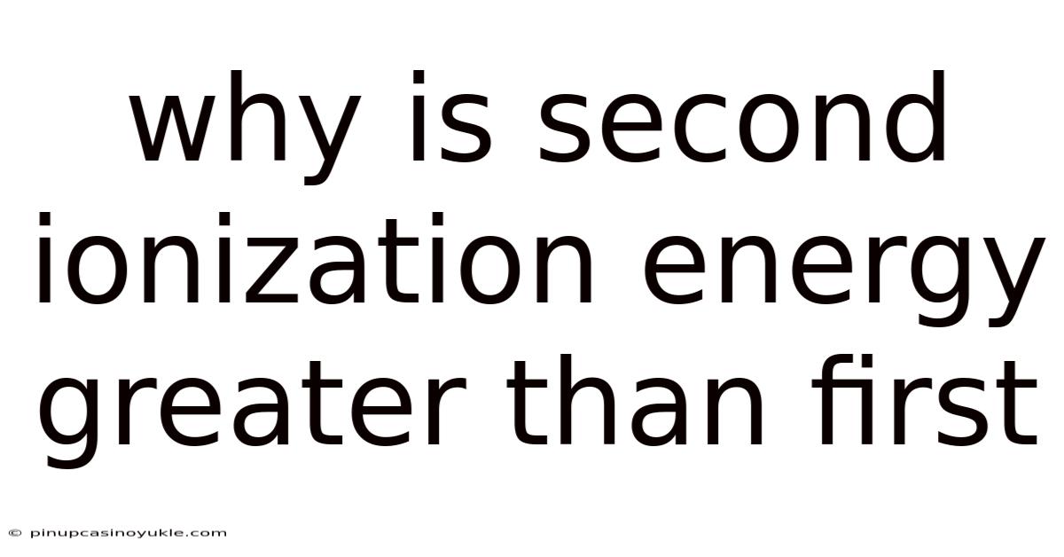 Why Is Second Ionization Energy Greater Than First