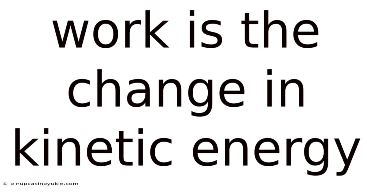 Work Is The Change In Kinetic Energy