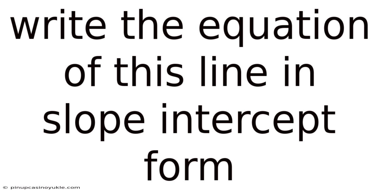 Write The Equation Of This Line In Slope Intercept Form