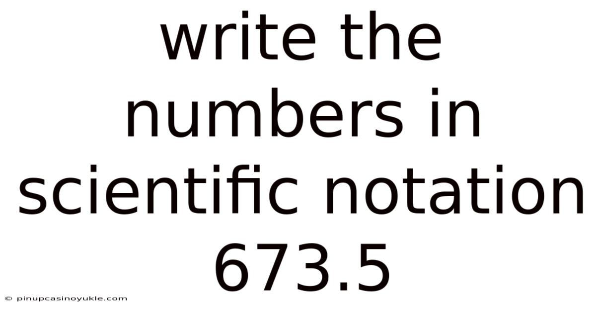 Write The Numbers In Scientific Notation 673.5