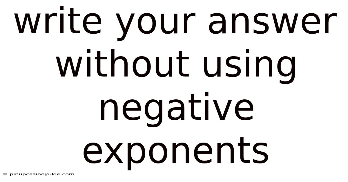 Write Your Answer Without Using Negative Exponents