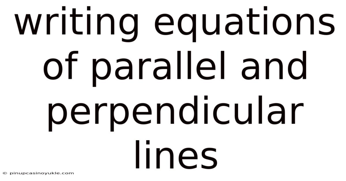 Writing Equations Of Parallel And Perpendicular Lines